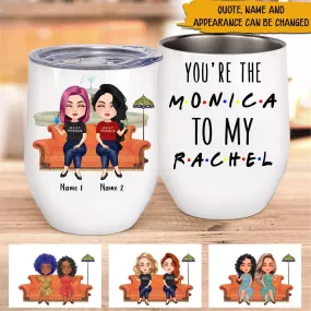 Bestie Custom Wine Tumbler You're The Rachel To My Monica Personalized Best Friend Gift