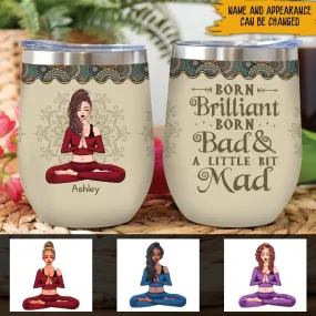 Yoga Custom Wine Tumbler Born Brillant Born Bad And A Little Bit Of Mad Personalized Gift